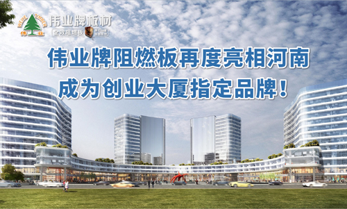 品牌產品|偉業(yè)牌阻燃板亮相河南 成創(chuàng)業(yè)大廈選定品牌